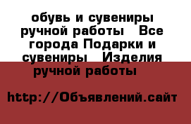 обувь и сувениры ручной работы - Все города Подарки и сувениры » Изделия ручной работы   